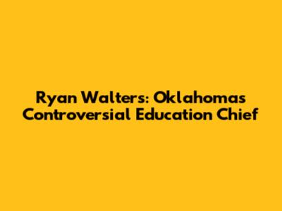 Ryan Walters: Oklahoma's Controversial Education Chief