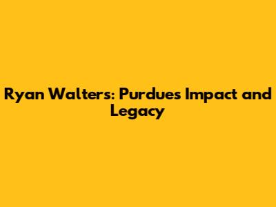 Ryan Walters: Purdue's Impact and Legacy