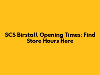 SCS Birstall Opening Times: Find Store Hours Here