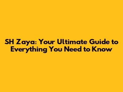 SH Zaya: Your Ultimate Guide to Everything You Need to Know