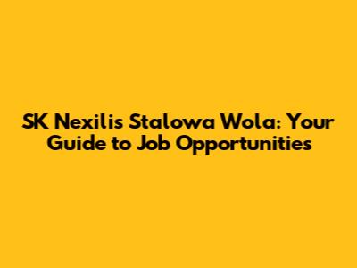 SK Nexilis Stalowa Wola: Your Guide to Job Opportunities
