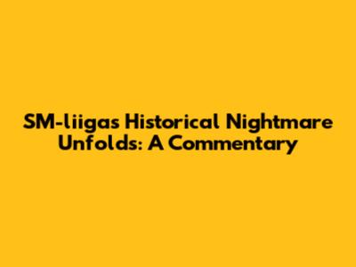 SM-liiga's Historical Nightmare Unfolds: A Commentary