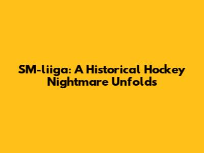 SM-liiga: A Historical Hockey Nightmare Unfolds