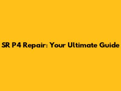 SR P4 Repair: Your Ultimate Guide