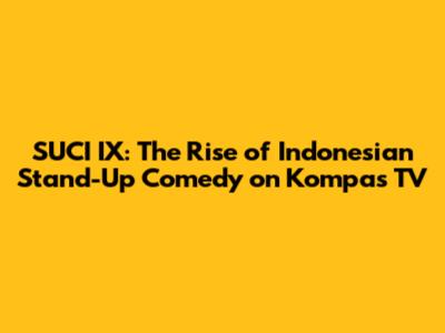 SUCI IX: The Rise of Indonesian Stand-Up Comedy on Kompas TV