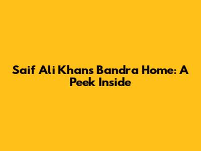 Saif Ali Khan's Bandra Home: A Peek Inside