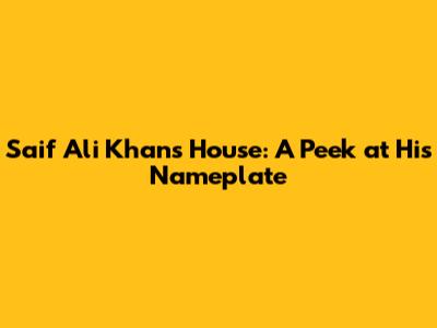 Saif Ali Khan's House: A Peek at His Nameplate