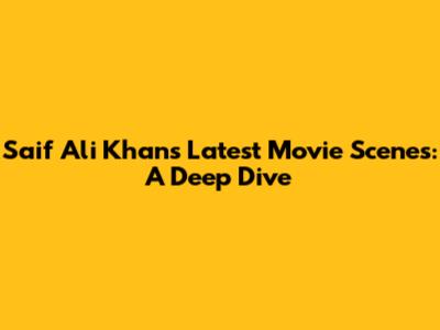 Saif Ali Khan's Latest Movie Scenes: A Deep Dive