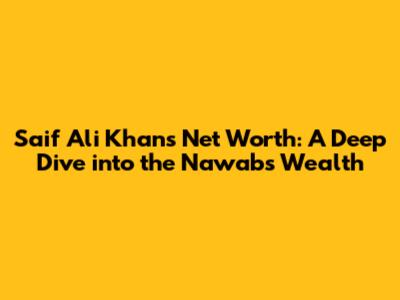 Saif Ali Khan's Net Worth: A Deep Dive into the Nawab's Wealth