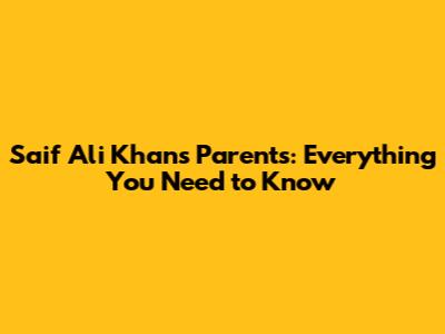 Saif Ali Khan's Parents: Everything You Need to Know