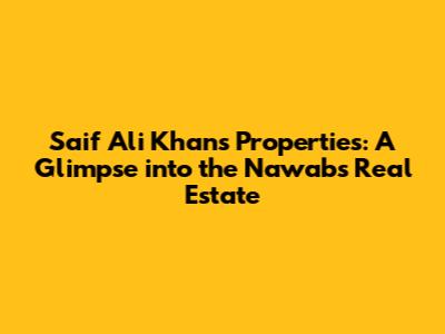 Saif Ali Khan's Properties: A Glimpse into the Nawab's Real Estate
