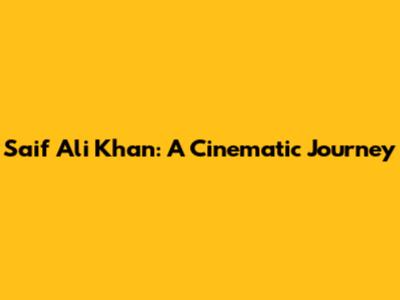 Saif Ali Khan: A Cinematic Journey