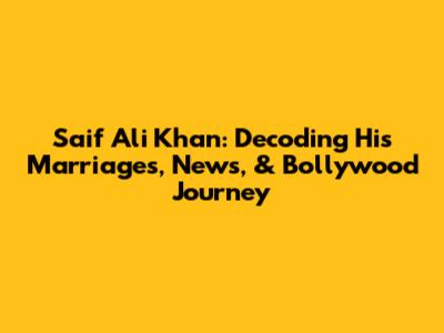Saif Ali Khan: Decoding His Marriages, News, & Bollywood Journey