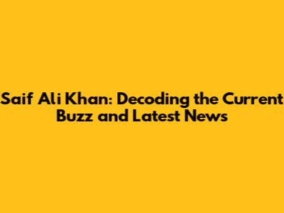 Saif Ali Khan: Decoding the Current Buzz and Latest News