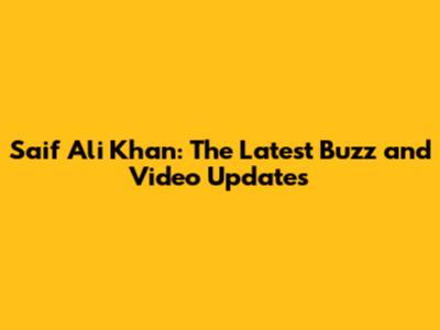 Saif Ali Khan: The Latest Buzz and Video Updates