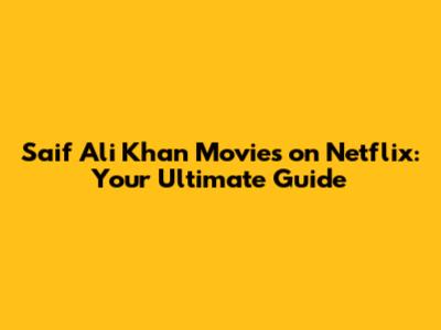 Saif Ali Khan Movies on Netflix: Your Ultimate Guide