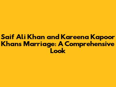 Saif Ali Khan and Kareena Kapoor Khan's Marriage: A Comprehensive Look