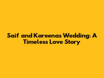 Saif and Kareena's Wedding: A Timeless Love Story
