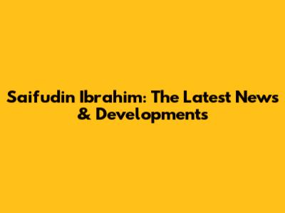 Saifudin Ibrahim: The Latest News & Developments
