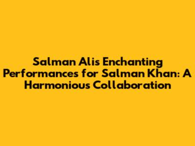 Salman Ali's Enchanting Performances for Salman Khan: A Harmonious Collaboration