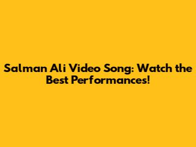 Salman Ali Video Song: Watch the Best Performances!