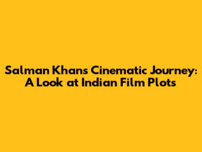 Salman Khan's Cinematic Journey: A Look at Indian Film Plots
