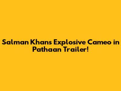 Salman Khan's Explosive Cameo in Pathaan Trailer!