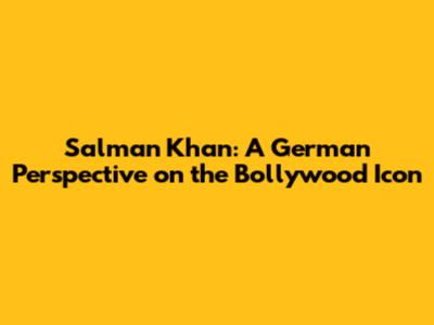 Salman Khan: A German Perspective on the Bollywood Icon