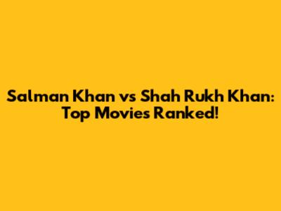 Salman Khan vs Shah Rukh Khan: Top Movies Ranked!