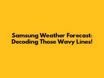 Samsung Weather Forecast: Decoding Those Wavy Lines!