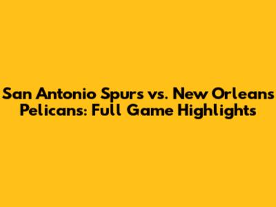 San Antonio Spurs vs. New Orleans Pelicans: Full Game Highlights