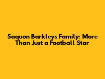 Saquon Barkley's Family: More Than Just a Football Star
