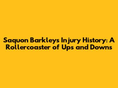 Saquon Barkley's Injury History: A Rollercoaster of Ups and Downs