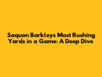 Saquon Barkley's Most Rushing Yards in a Game: A Deep Dive