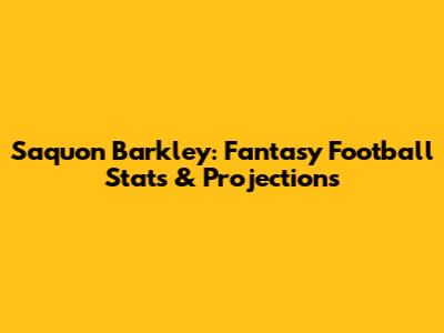 Saquon Barkley: Fantasy Football Stats & Projections