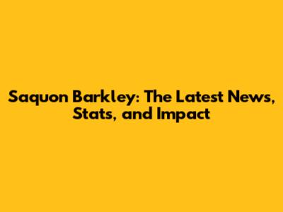 Saquon Barkley: The Latest News, Stats, and Impact