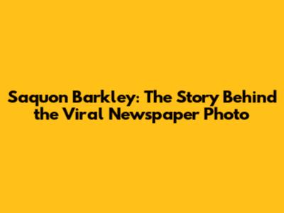 Saquon Barkley: The Story Behind the Viral Newspaper Photo