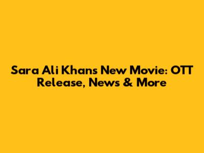 Sara Ali Khan's New Movie: OTT Release, News & More