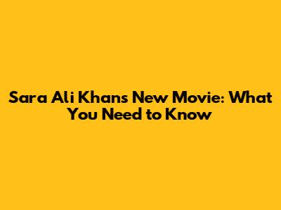 Sara Ali Khan's New Movie: What You Need to Know