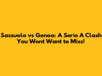 Sassuolo vs Genoa: A Serie A Clash You Won't Want to Miss!