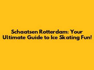 Schaatsen Rotterdam: Your Ultimate Guide to Ice Skating Fun!