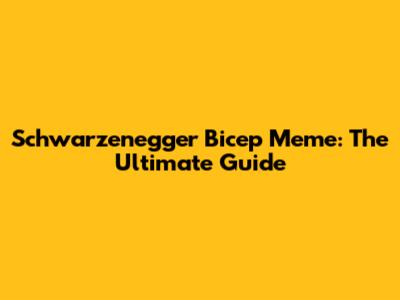 Schwarzenegger Bicep Meme: The Ultimate Guide