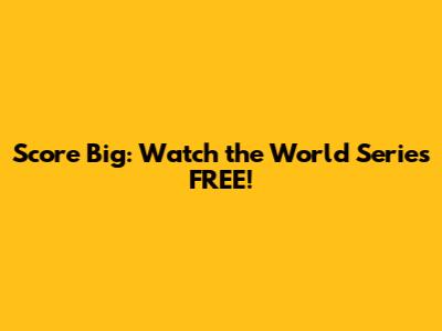 Score Big: Watch the World Series FREE!