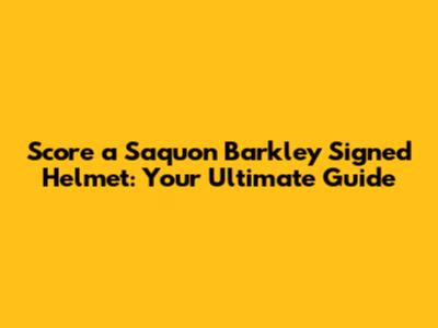 Score a Saquon Barkley Signed Helmet: Your Ultimate Guide