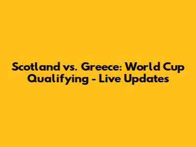 Scotland vs. Greece: World Cup Qualifying - Live Updates