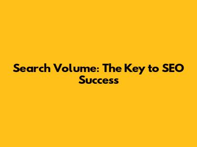 Search Volume: The Key to SEO Success
