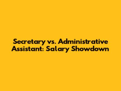 Secretary vs. Administrative Assistant: Salary Showdown