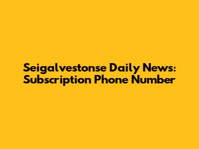 Seigalvestonse Daily News: Subscription Phone Number