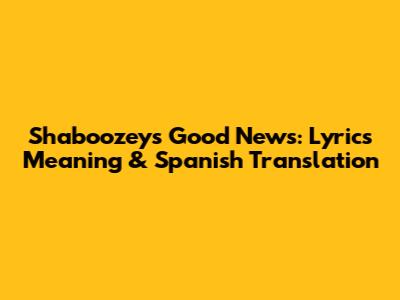 Shaboozey's "Good News": Lyrics Meaning & Spanish Translation