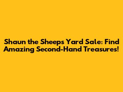 Shaun the Sheep's Yard Sale: Find Amazing Second-Hand Treasures!
